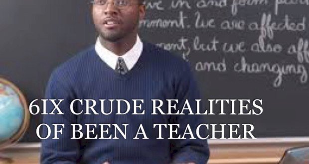 6IX CRUDE REALITIES OF BEEN A TEACHER