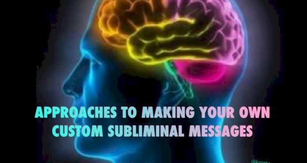 APPROACHES TO MAKE YOUR OWN CUSTOM SUBLIMINAL MESSAGES